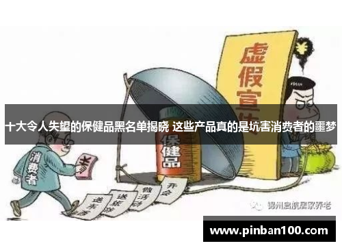 十大令人失望的保健品黑名单揭晓 这些产品真的是坑害消费者的噩梦