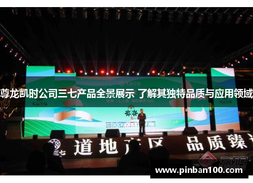 尊龙凯时公司三七产品全景展示 了解其独特品质与应用领域