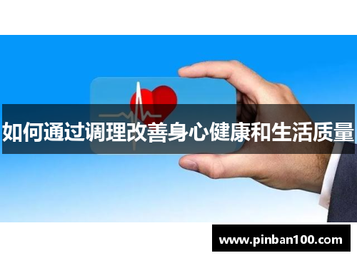 如何通过调理改善身心健康和生活质量 如何通过调理改善身心健康和生活质量