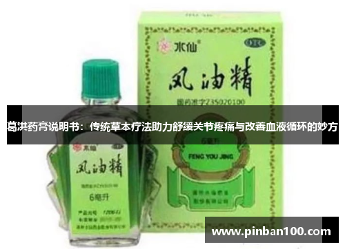 葛洪药膏说明书:传统草本疗法助力舒缓关节疼痛与改善血液循环的妙方 葛洪药膏说明书:传统草本疗法助力舒缓关节疼痛与改善血液循环的妙方